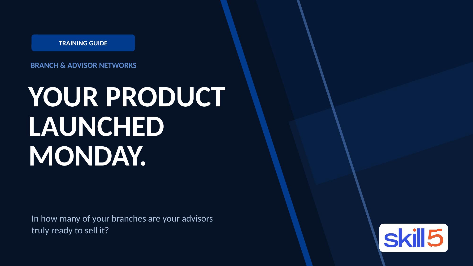 Your product launches Monday. How many branches will know how to sell it?